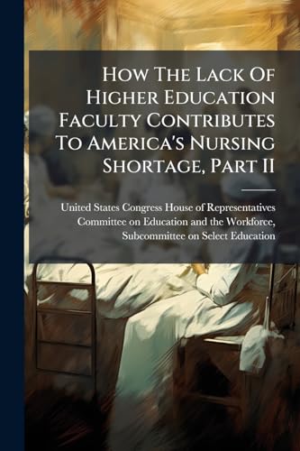 How The Lack Of Higher Education Faculty Contributes To America's Nursing Shortage, Part II