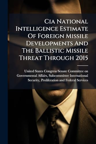 Cia National Intelligence Estimate Of Foreign Missile Developments And The Ballistic Missile Threat Through 2015