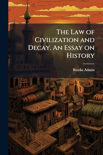 The Law of Civilization and Decay. An Essay on History