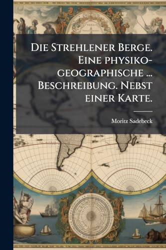 Die Strehlener Berge. Eine physiko-geographische ... Beschreibung. Nebst einer Karte.