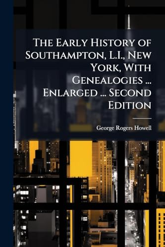 The Early History of Southampton, L.I., New York, With Genealogies ... Enlarged ... Second Edition