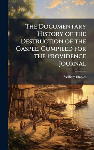 The Documentary History of the Destruction of the Gaspee. Compiled for the Providence Journal