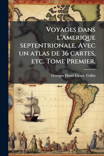 Voyages dans l'Amerique septentrionale. Avec un atlas de 36 cartes, etc. Tome Premier.