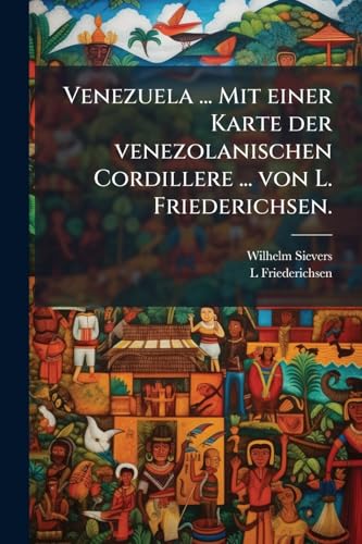 Venezuela ... Mit einer Karte der venezolanischen Cordillere ... von L. Friederichsen.