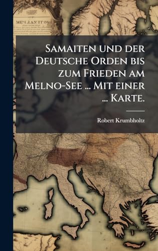 Samaiten und der Deutsche Orden bis zum Frieden am Melno-See ... Mit einer ... Karte.