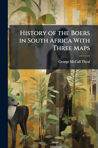 History of the Boers in South Africa With Three Maps