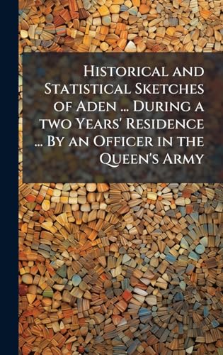 Historical and Statistical Sketches of Aden ... During a two Years' Residence ... By an Officer in the Queen's Army