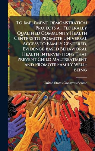 To Implement Demonstration Projects at Federally Qualified Community Health Centers to Promote Universal Access to Family Centered, Evidence-based Behavioral Health Interventions That Prevent Child Maltreatment and Promote Family Well-being