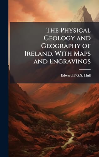 The Physical Geology and Geography of Ireland. With Maps and Engravings