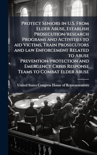 Protect Seniors in U.S. From Elder Abuse, Establish Prosecution/research Programs and Activities to aid Victims, Train Prosecutors and law Enforcement Related to Abuse Prevention/protection and Emergency Crisis Response Teams to Combat Elder Abuse