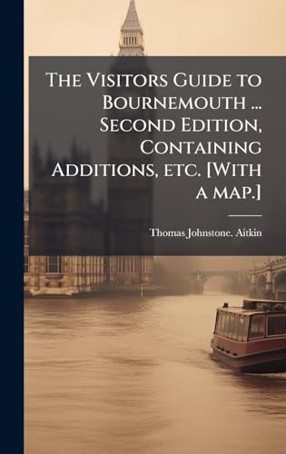 The Visitors Guide to Bournemouth ... Second Edition, Containing Additions, etc. [With a map.]