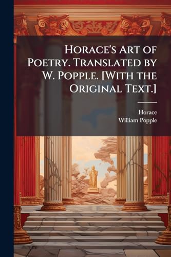 Horace's Art of Poetry. Translated by W. Popple. [With the Original Text.]
