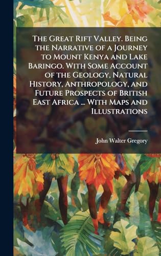 The Great Rift Valley. Being the Narrative of a Journey to Mount Kenya and Lake Baringo. With Some Account of the Geology, Natural History, Anthropology, and Future Prospects of British East Africa ... With Maps and Illustrations