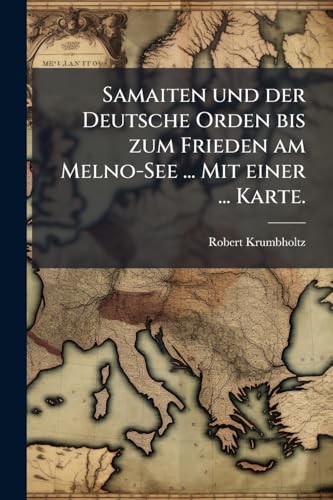 Samaiten und der Deutsche Orden bis zum Frieden am Melno-See ... Mit einer ... Karte.