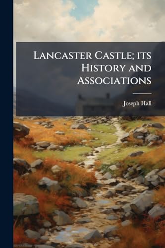 Lancaster Castle; its History and Associations