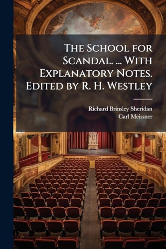 The School for Scandal. ... With Explanatory Notes. Edited by R. H. Westley