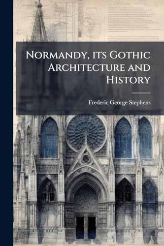 Normandy, its Gothic Architecture and History