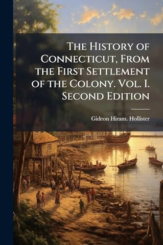 The History of Connecticut, From the First Settlement of the Colony. Vol. I. Second Edition