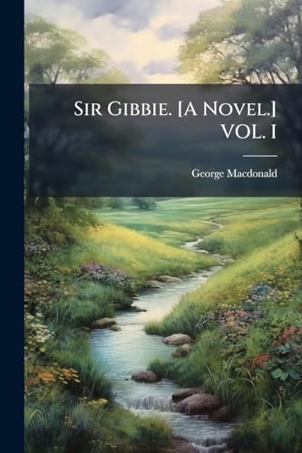 Sir Gibbie. [A Novel.] VOL. I