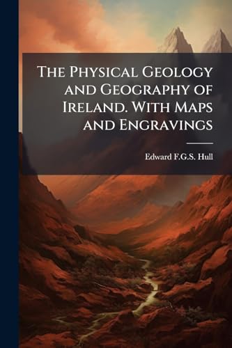 The Physical Geology and Geography of Ireland. With Maps and Engravings