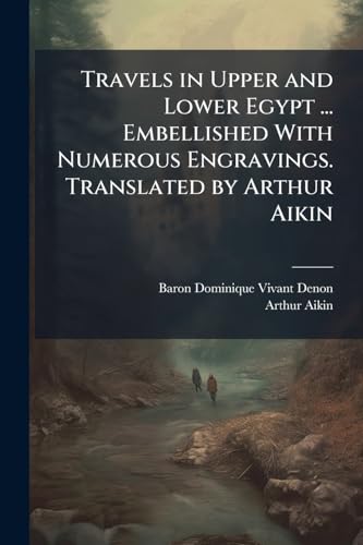 Travels in Upper and Lower Egypt ... Embellished With Numerous Engravings. Translated by Arthur Aikin