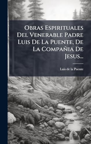 Obras Espirituales Del Venerable Padre Luis De La Puente, De La CompaÃ±ia De Jesus...
