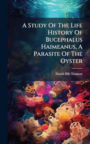 A Study Of The Life History Of Bucephalus Haimeanus, A Parasite Of The Oyster