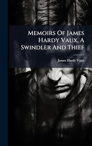 Memoirs Of James Hardy Vaux, A Swindler And Thief