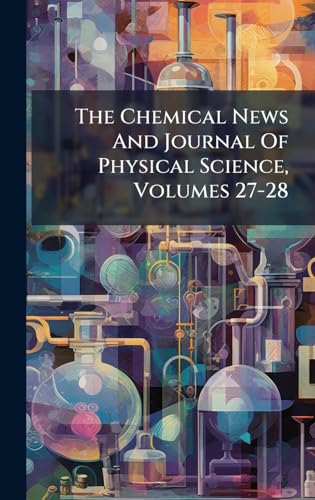 The Chemical News And Journal Of Physical Science, Volumes 27-28