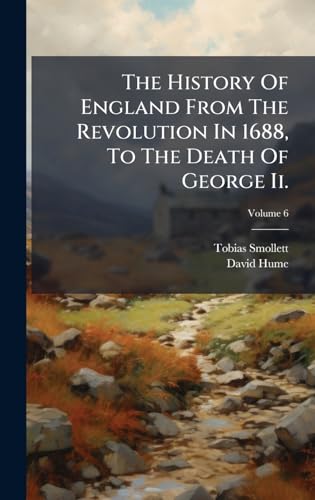 The History Of England From The Revolution In 1688, To The Death Of George Ii.