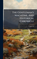 The Gentleman's Magazine, And Historical Chronicle