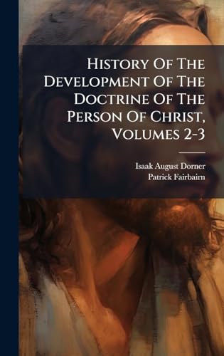 History Of The Development Of The Doctrine Of The Person Of Christ, Volumes 2-3