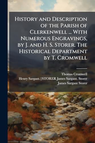History and Description of the Parish of Clerkenwell ... With Numerous Engravings, by J. and H. S. Storer. The Historical Department by T. Cromwell