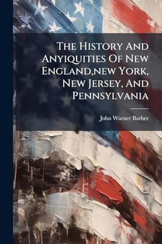 The History And Anyiquities Of New England,new York, New Jersey, And Pennsylvania