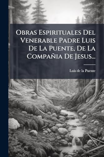 Obras Espirituales Del Venerable Padre Luis De La Puente, De La CompaÃ±ia De Jesus...