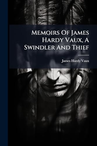Memoirs Of James Hardy Vaux, A Swindler And Thief