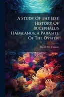 A Study Of The Life History Of Bucephalus Haimeanus, A Parasite Of The Oyster