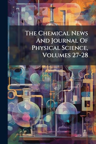 The Chemical News And Journal Of Physical Science, Volumes 27-28