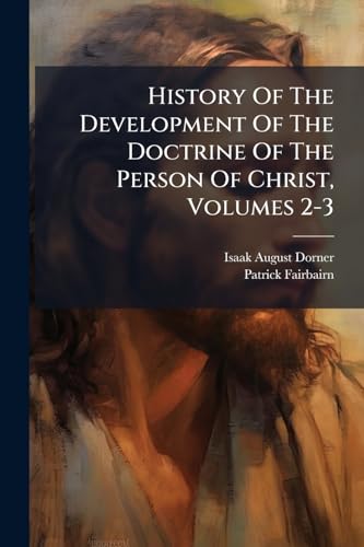 History Of The Development Of The Doctrine Of The Person Of Christ, Volumes 2-3