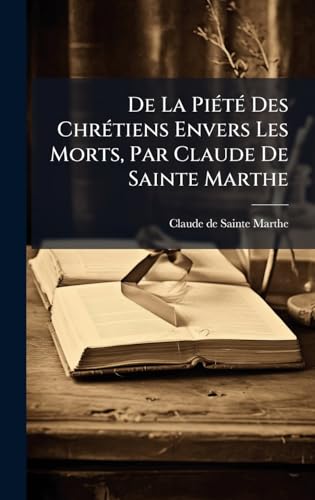 De La PiÃ©tÃ© Des ChrÃ©tiens Envers Les Morts, Par Claude De Sainte Marthe