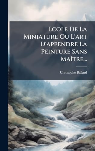 Ecole De La Miniature Ou L'art D'appendre La Peinture Sans MaÃ®tre...