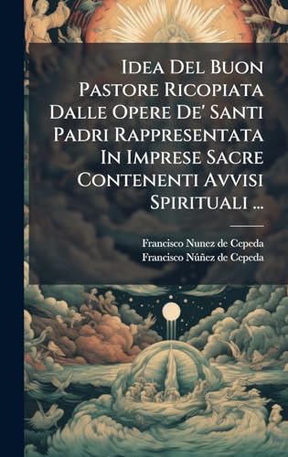 Idea Del Buon Pastore Ricopiata Dalle Opere De' Santi Padri Rappresentata In Imprese Sacre Contenenti Avvisi Spirituali ...