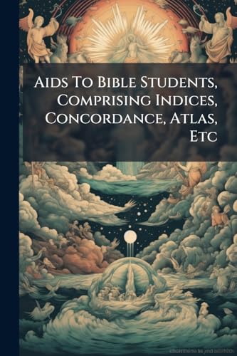 Aids To Bible Students, Comprising Indices, Concordance, Atlas, Etc