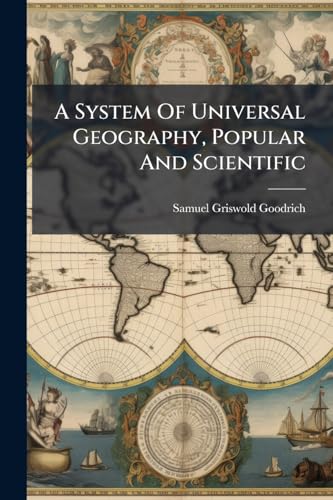 A System Of Universal Geography, Popular And Scientific