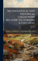 ArchÃ¦ological And Historical Collections Relating To Ayrshire & Galloway