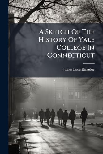A Sketch Of The History Of Yale College In Connecticut