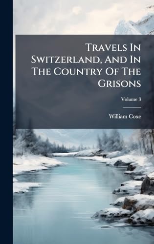 Travels In Switzerland, And In The Country Of The Grisons