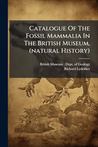 Catalogue Of The Fossil Mammalia In The British Museum, (natural History)