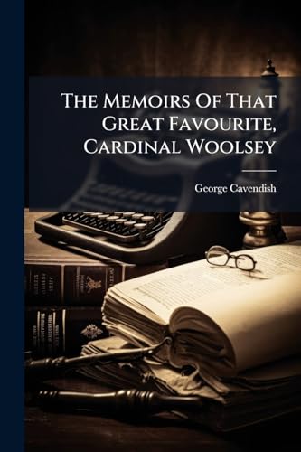 The Memoirs Of That Great Favourite, Cardinal Woolsey
