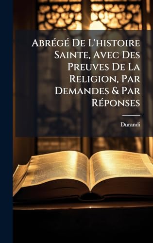 AbrÃ©gÃ© De L'histoire Sainte, Avec Des Preuves De La Religion, Par Demandes & Par RÃ©ponses